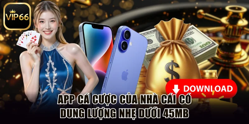App cá cược của nhà cái có dung lượng nhẹ dưới 45MB