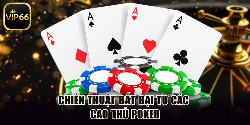 Chiến thuật bất bại từ các cao thủ poker