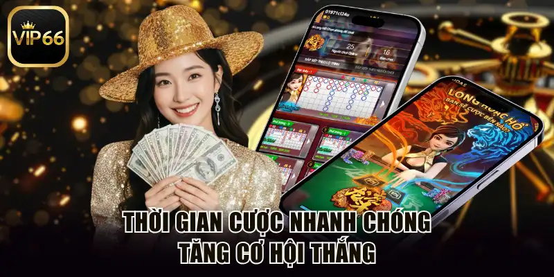 Thời gian cược nhanh chóng tăng cơ hội thắng
