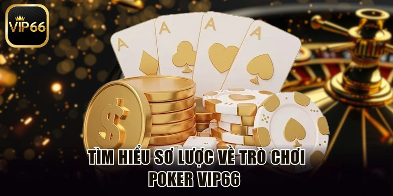 Tìm hiểu sơ lược về trò chơi Poker Vip66 