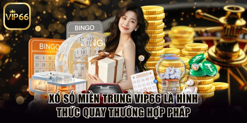 Xổ số miền Trung Vip66 là hình thức quay thưởng hợp pháp